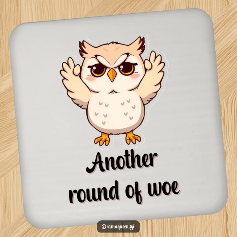 Funny Drink Coaster with a dramatic owl character throwing its hands up in mock despair, offering surface protection with humorous appeal.