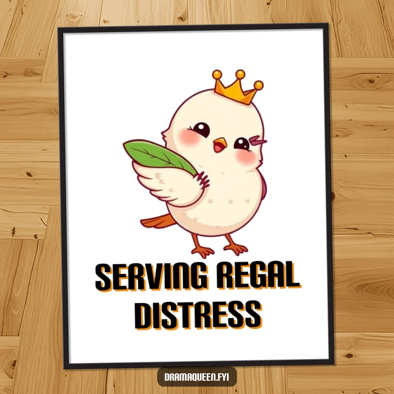Funny poster artwork of a bird with a tiny crown dramatically fanning itself with a leaf, exuding regal sass.