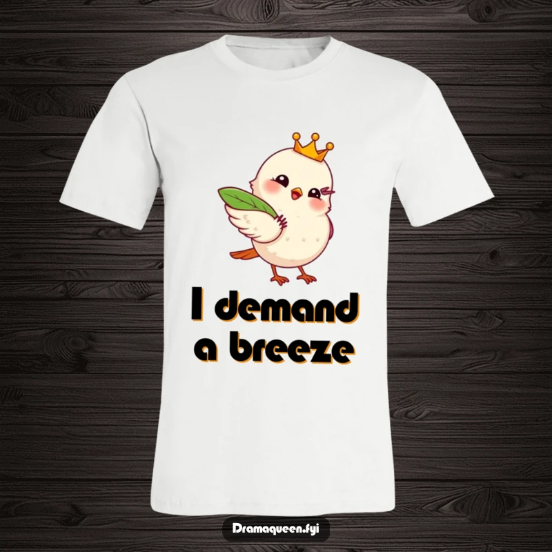 Funny t-shirt of a chirping bird wearing a tiny crown, dramatically fanning itself with a leaf, looking fabulous.